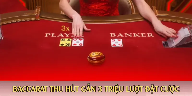 Baccarat thu hút gần 3 triệu lượt đặt cược
