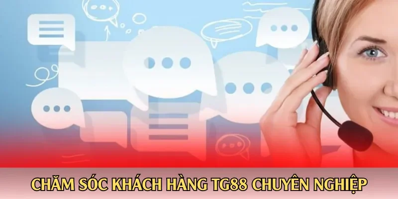 Chăm sóc khách hàng TG88 chuyên nghiệp
