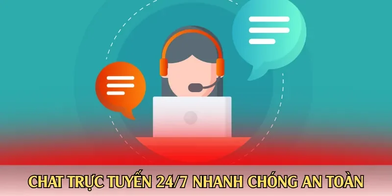 Chat trực tuyến 24/7 nhanh chóng an toàn