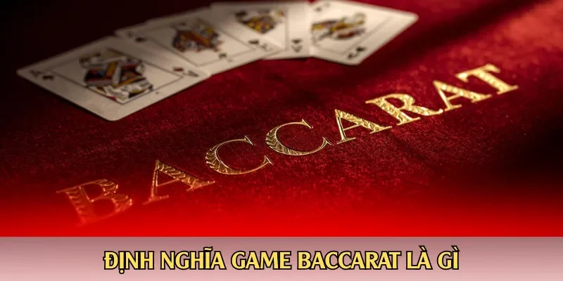 Định nghĩa game Baccarat là gì