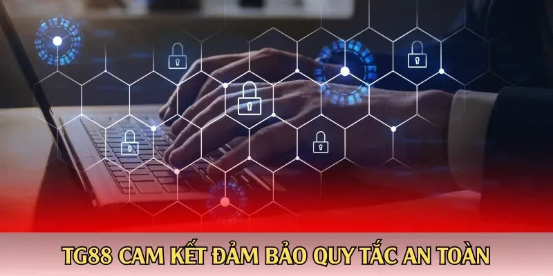 TG88 cam kết đảm bảo quy tắc an toàn