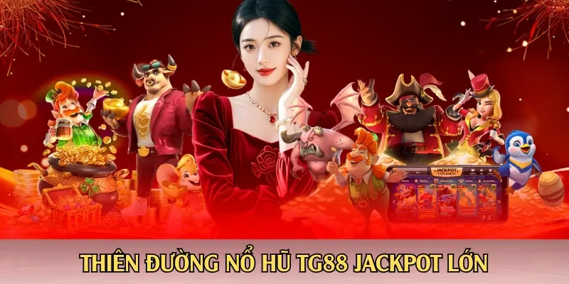 Thiên đường nổ hũ TG88 Jackpot lớn